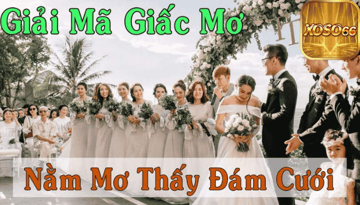 nằm mơ thấy đám cưới đánh số gì